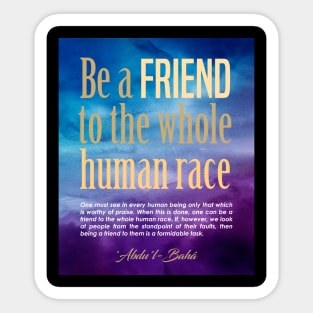 Baha'i quotes on Art Boards - Be a friend to the whole human race Sticker